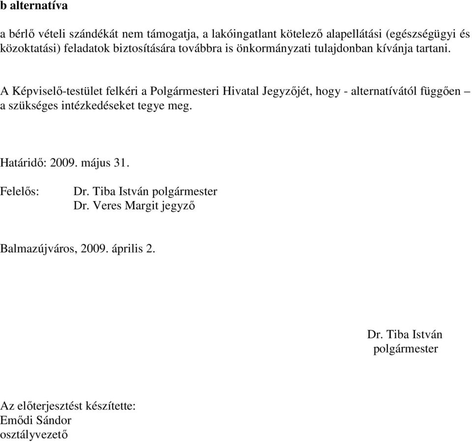 A Képviselı-testület felkéri a Polgármesteri Hivatal Jegyzıjét, hogy - alternatívától függıen a szükséges intézkedéseket tegye