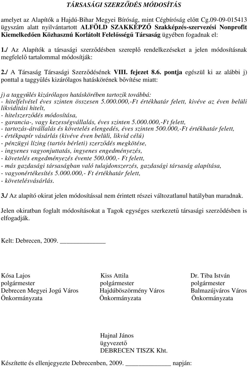 / Az Alapítók a társasági szerzıdésben szereplı rendelkezéseket a jelen módosításnak megfelelı tartalommal módosítják: 2./ A Társaság Társasági Szerzıdésének VIII. fejezet 8.6.