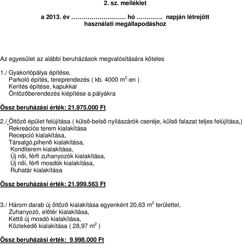 / Öltöző épület felújítása ( külső-belső nyílászárók cseréje, külső falazat teljes felújítása,) Rekreációs terem kialakítása Recepció kialakítása, Társalgó,pihenő kialakítása, Konditerem kialakítása,