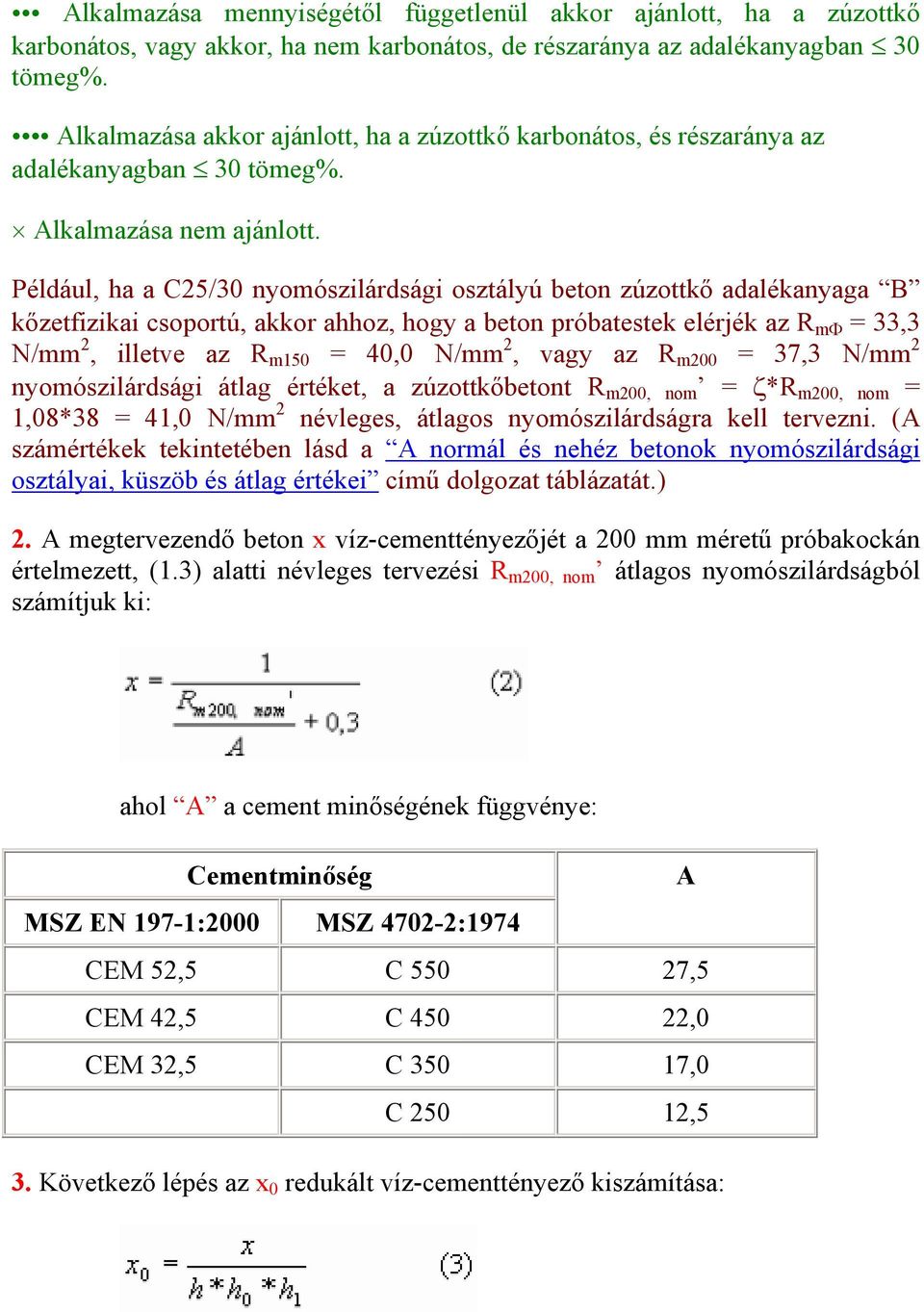 Például, ha a C25/30 nyomószilárdsági osztályú beton zúzottkő adalékanyaga B kőzetfizikai csoportú, akkor ahhoz, hogy a beton próbatestek elérjék az R mφ = 33,3 N/mm 2, illetve az R m150 = 40,0 N/mm