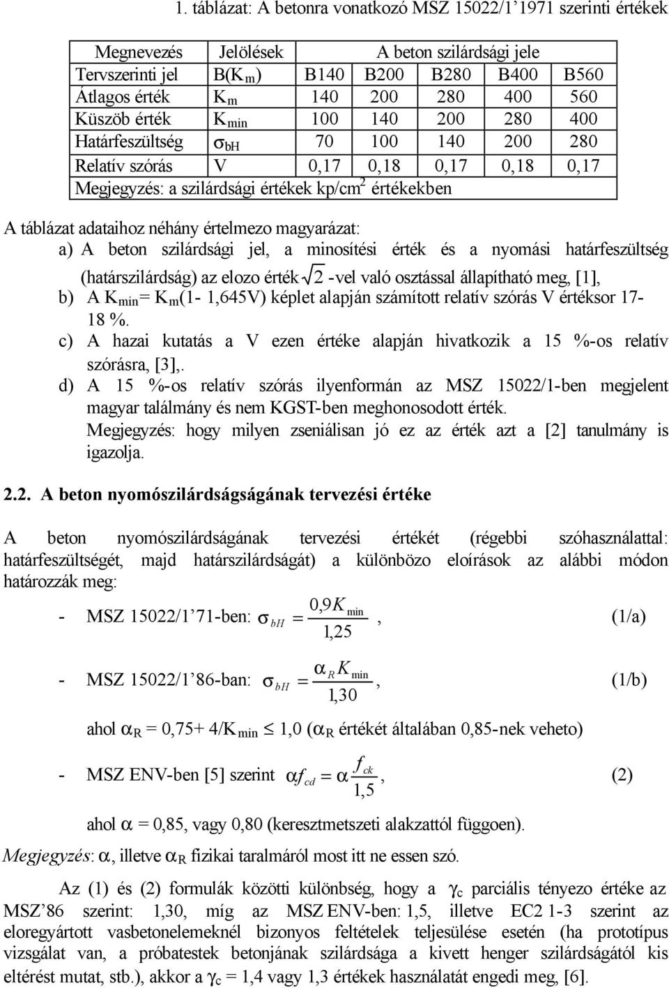 néhány értelmezo magyarázat: a) A beton szilárdsági jel, a minosítési érték és a nyomási határeszültség (határszilárdság) az elozo érték 2 -vel való osztással állapítható meg, [1], b) A K min = K m