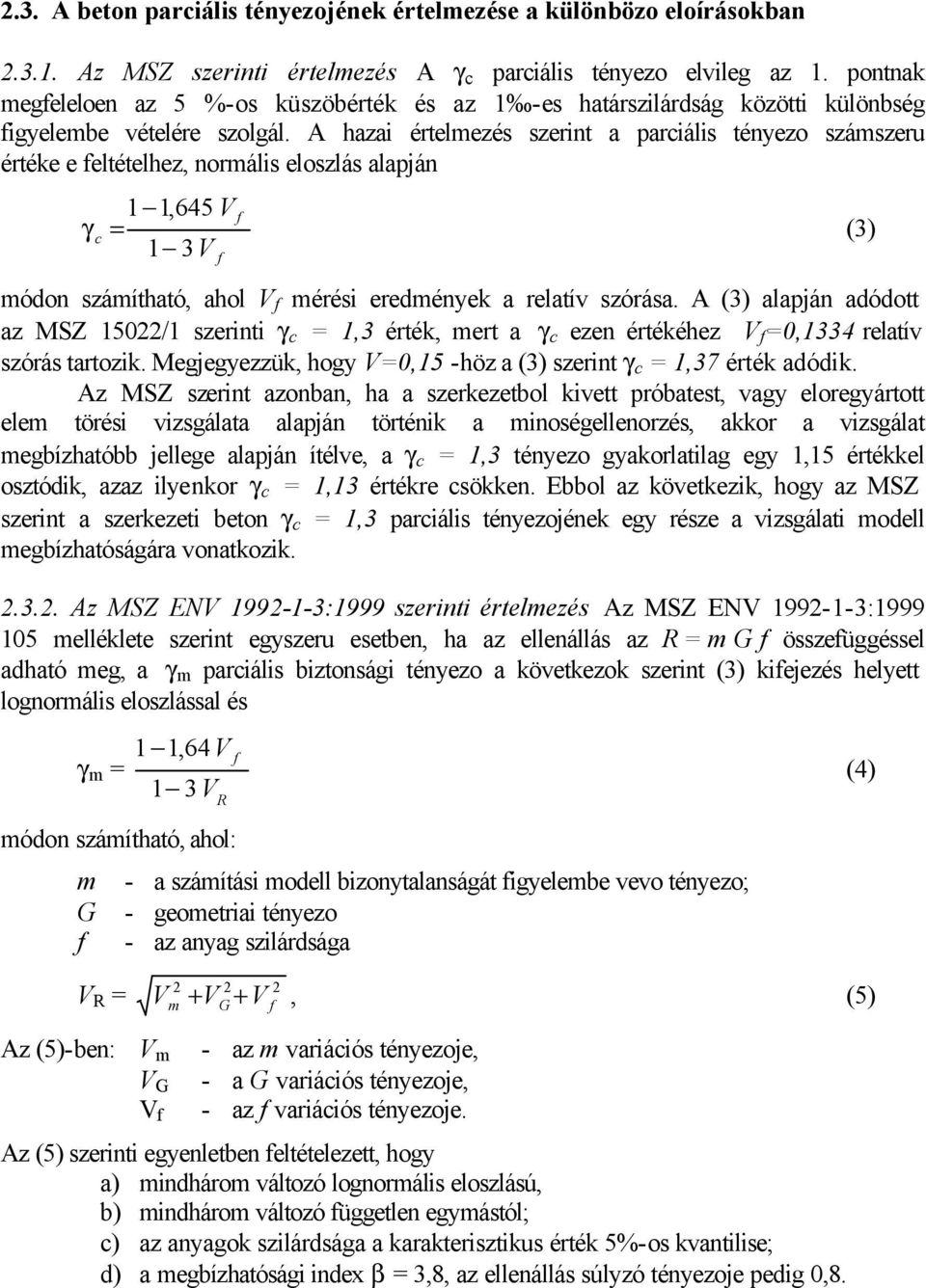 A hazai értelmezés szerint a parciális tényezo számszeru értéke e eltételhez, normális eloszlás alapján 1 1,645 V γ c = (3) 1 3 V módon számítható, ahol V mérési eredmények a relatív szórása.