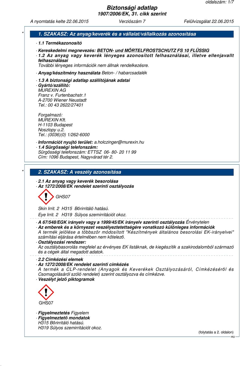 3 A biztonsági adatlap szállítójának adatai Gyártó/szállító: MUREXIN AG Franz v. Furtenbachstr.1 A-2700 Wiener Neustadt Tel.: 00 43 2622/27401 Forgalmazó: MUREXIN Kft. H-1103 Budapest Noszlopy u.2. Tel.: (0036)(0) 1/262-6000 Információt nyujtó terület: a.