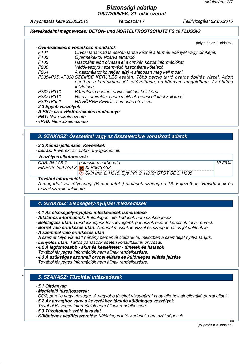 P103 Használat előtt olvassa el a címkén közölt információkat. P280 Védőkesztyű / szemvédő használata kötelező. P264 A használatot követően a(z) -t alaposan meg kell mosni.