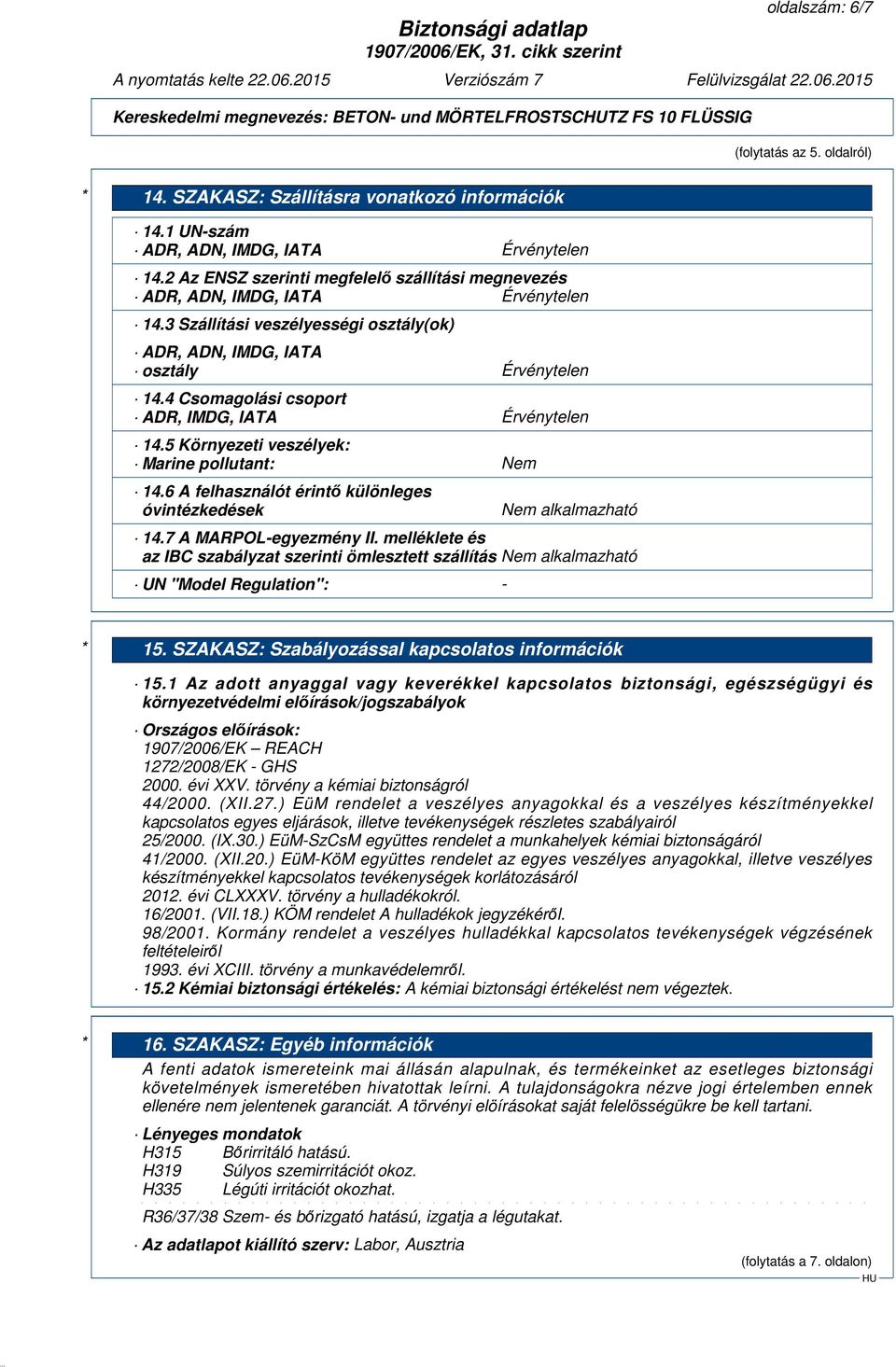 3 Szállítási veszélyességi osztály(ok) ADR, ADN, IMDG, IATA osztály Érvénytelen 14.4 Csomagolási csoport ADR, IMDG, IATA Érvénytelen 14.5 Környezeti veszélyek: Marine pollutant: Nem 14.