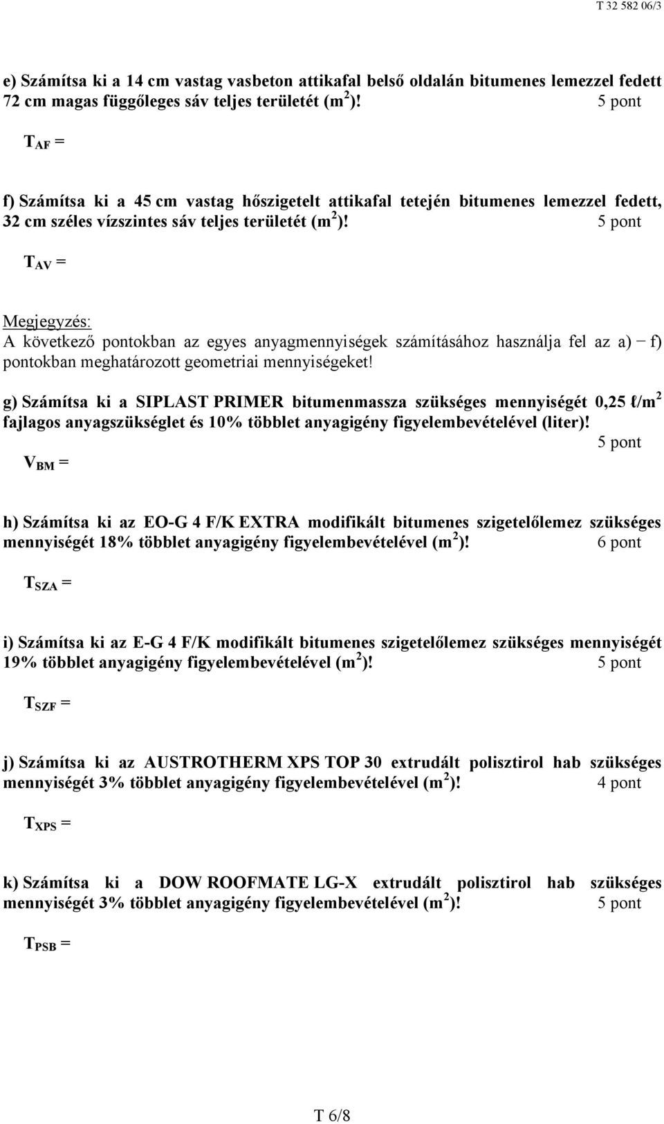 T AV = Megjegyzés: A következő pontokban az egyes anyagmennyiségek számításához használja fel az a) f) pontokban meghatározott geometriai mennyiségeket!