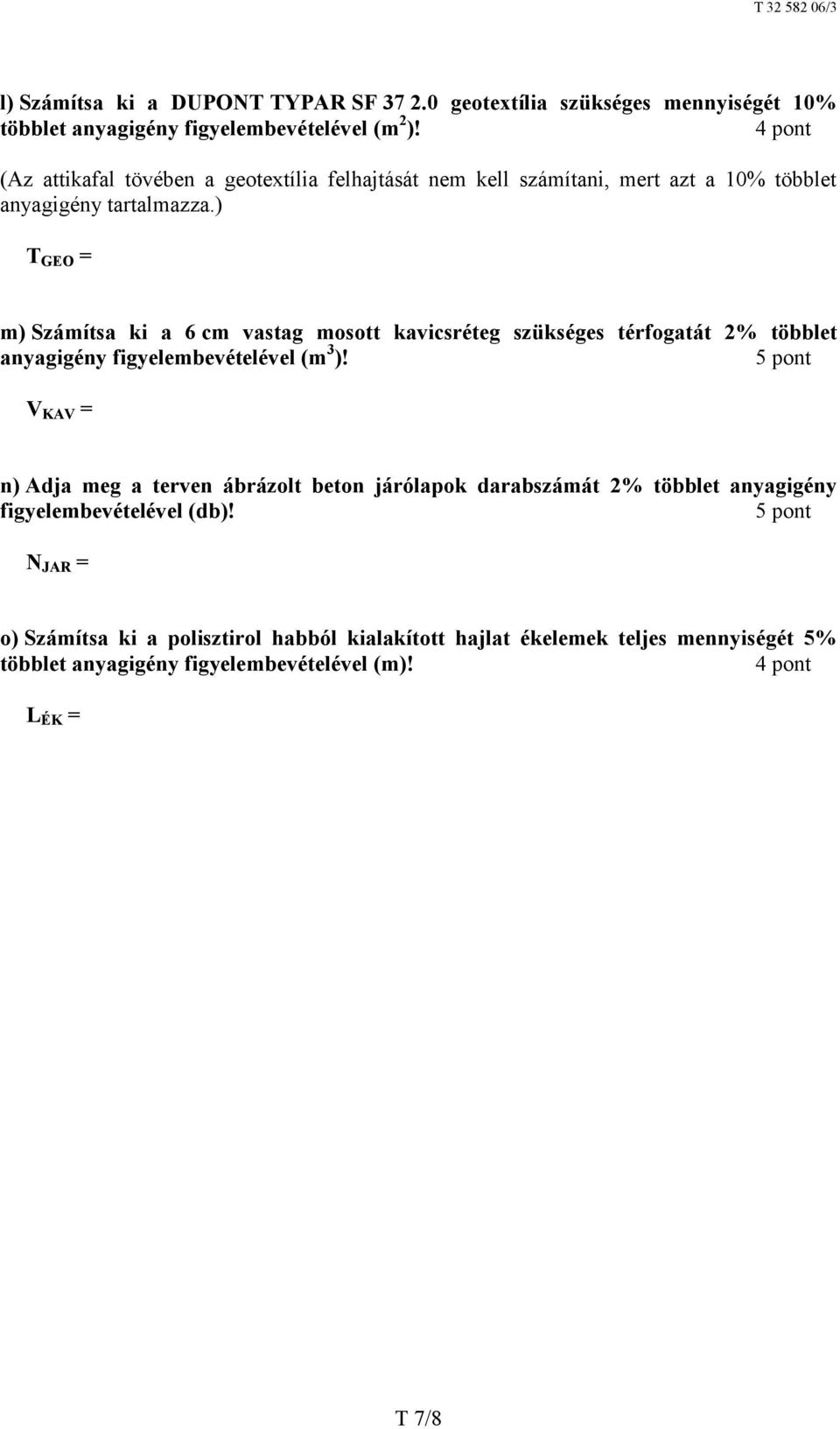) T GEO = m) Számítsa ki a 6 cm vastag mosott kavicsréteg szükséges térfogatát 2% többlet anyagigény figyelembevételével (m 3 )!
