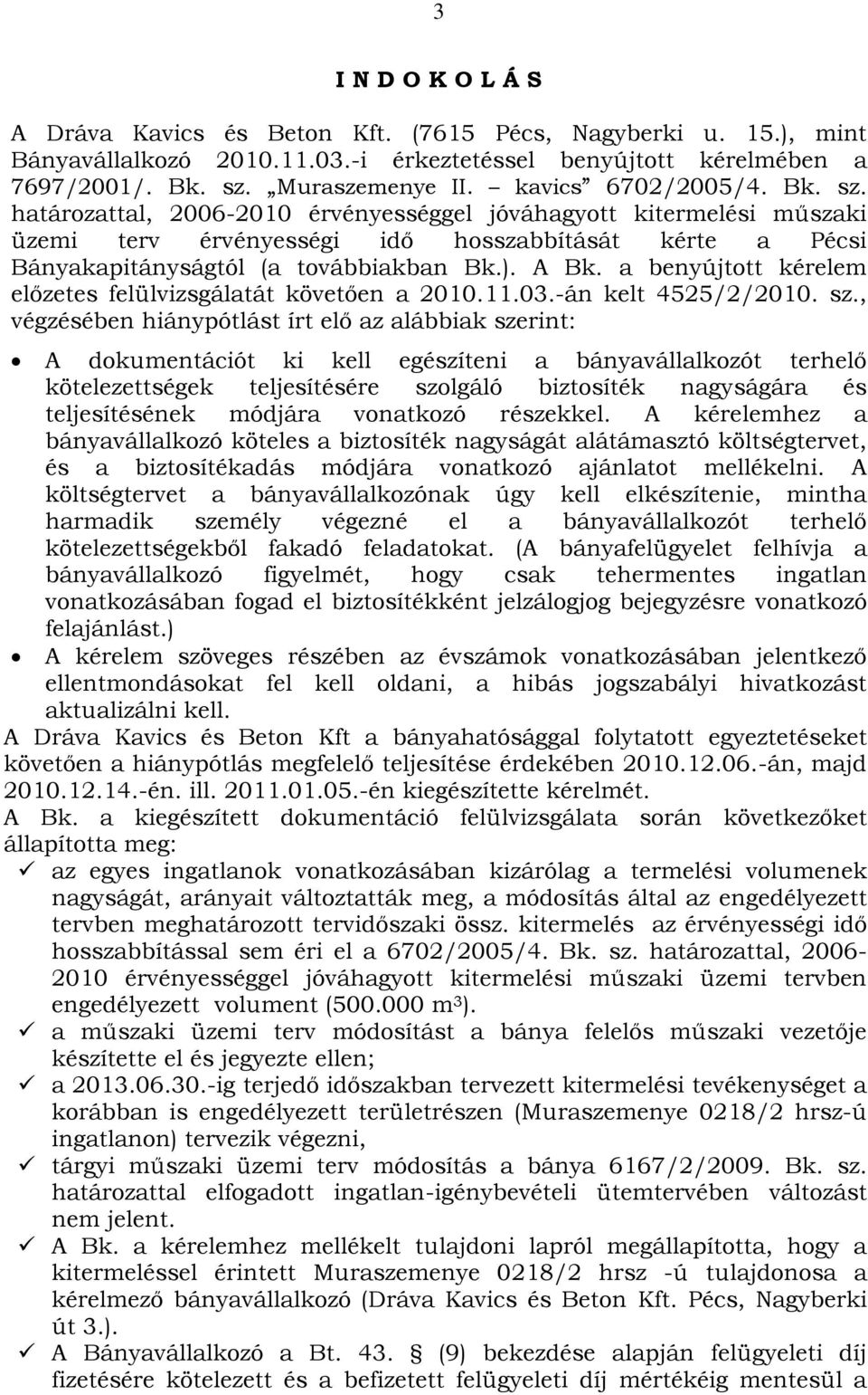 A Bk. a benyújtott kérelem előzetes felülvizsgálatát követően a 2010.11.03.-án kelt 4525/2/2010. sz.