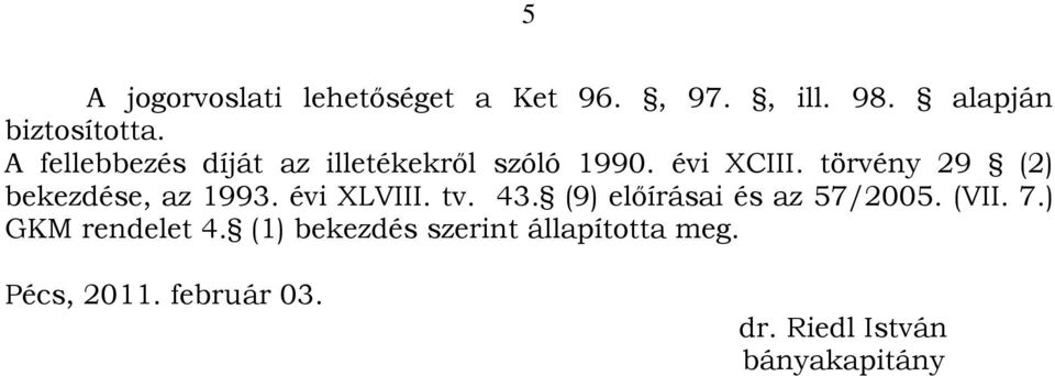 törvény 29 (2) bekezdése, az 1993. évi XLVIII. tv. 43. (9) előírásai és az 57/2005.