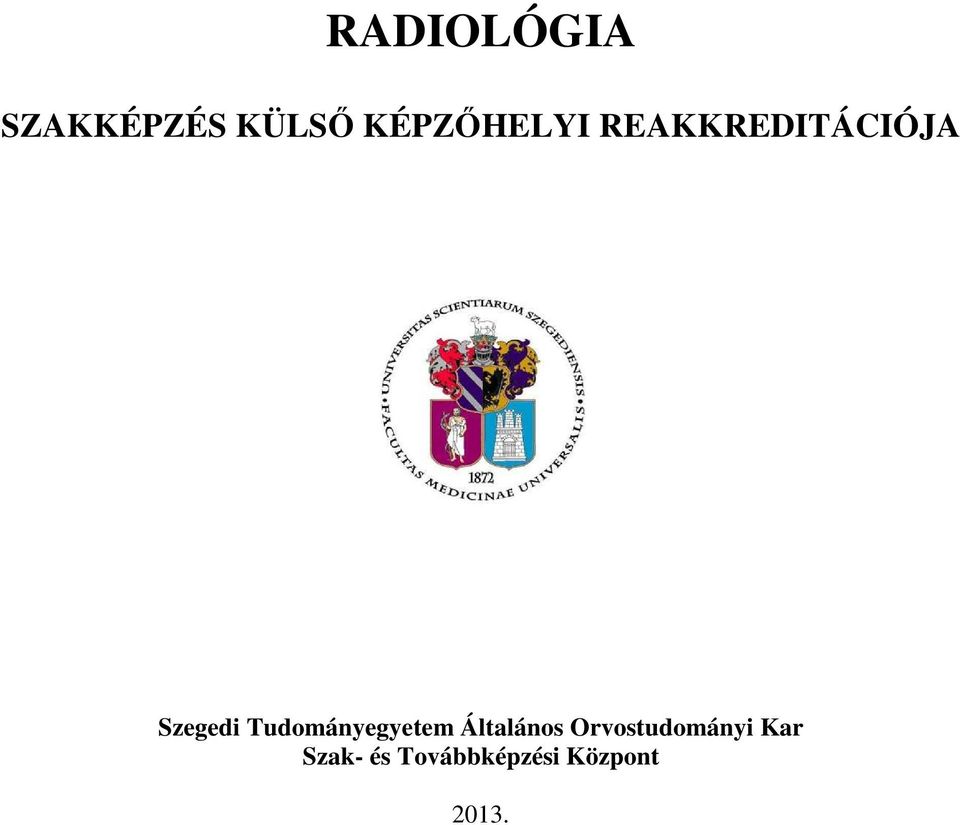 RADIOLÓGIA SZAKKÉPZÉS KÜLSŐ KÉPZŐHELYI REAKKREDITÁCIÓJA. Szegedi  Tudományegyetem Általános Orvostudományi Kar Szak- és Továbbképzési Központ  PDF Free Download