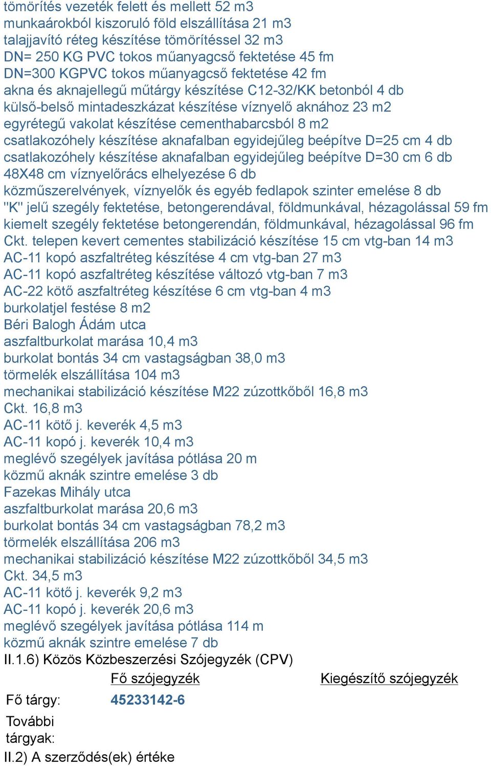 8 m2 csatlakozóhely készítése aknafalban egyidejűleg beépítve D=25 cm 4 db csatlakozóhely készítése aknafalban egyidejűleg beépítve D=30 cm 6 db 48X48 cm víznyelőrács elhelyezése 6 db