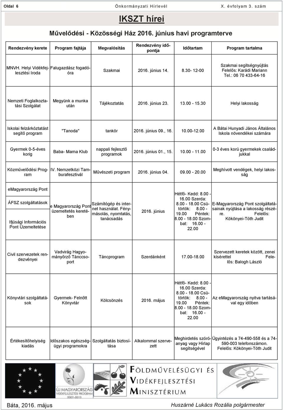 : 06 70 433-64-16 Nemzeti Foglalkoztatási Szolgálat Megyünk a munka után Tájékoztatás 2016. június 23. 13.00-15.30 Helyi lakosság Iskolai felzárkóztatást segítő program "Tanoda" tankör 2016.