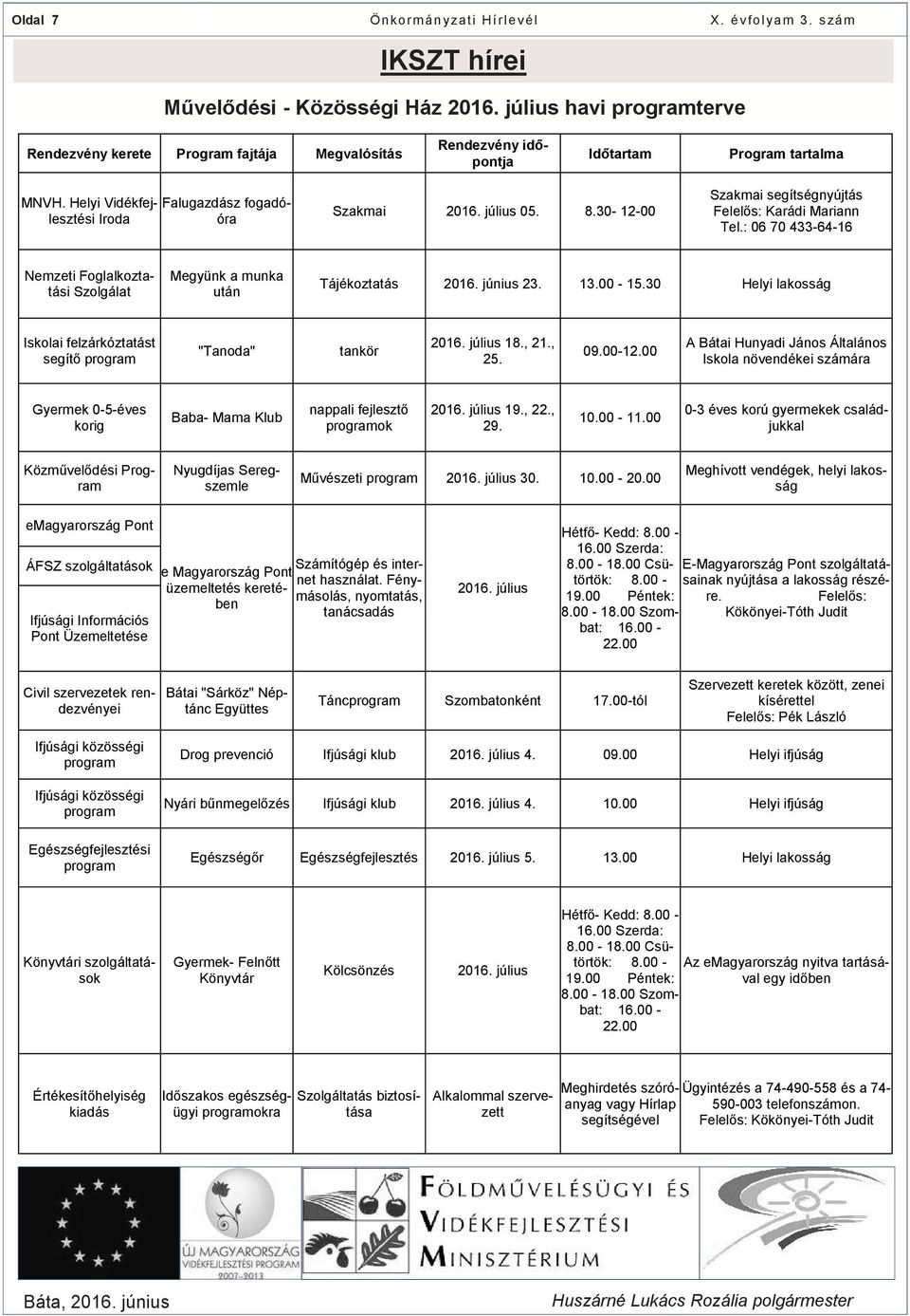: 06 70 433-64-16 Nemzeti Foglalkoztatási Szolgálat Megyünk a munka után Tájékoztatás 2016. június 23. 13.00-15.30 Helyi lakosság Iskolai felzárkóztatást segítő program "Tanoda" tankör 2016.