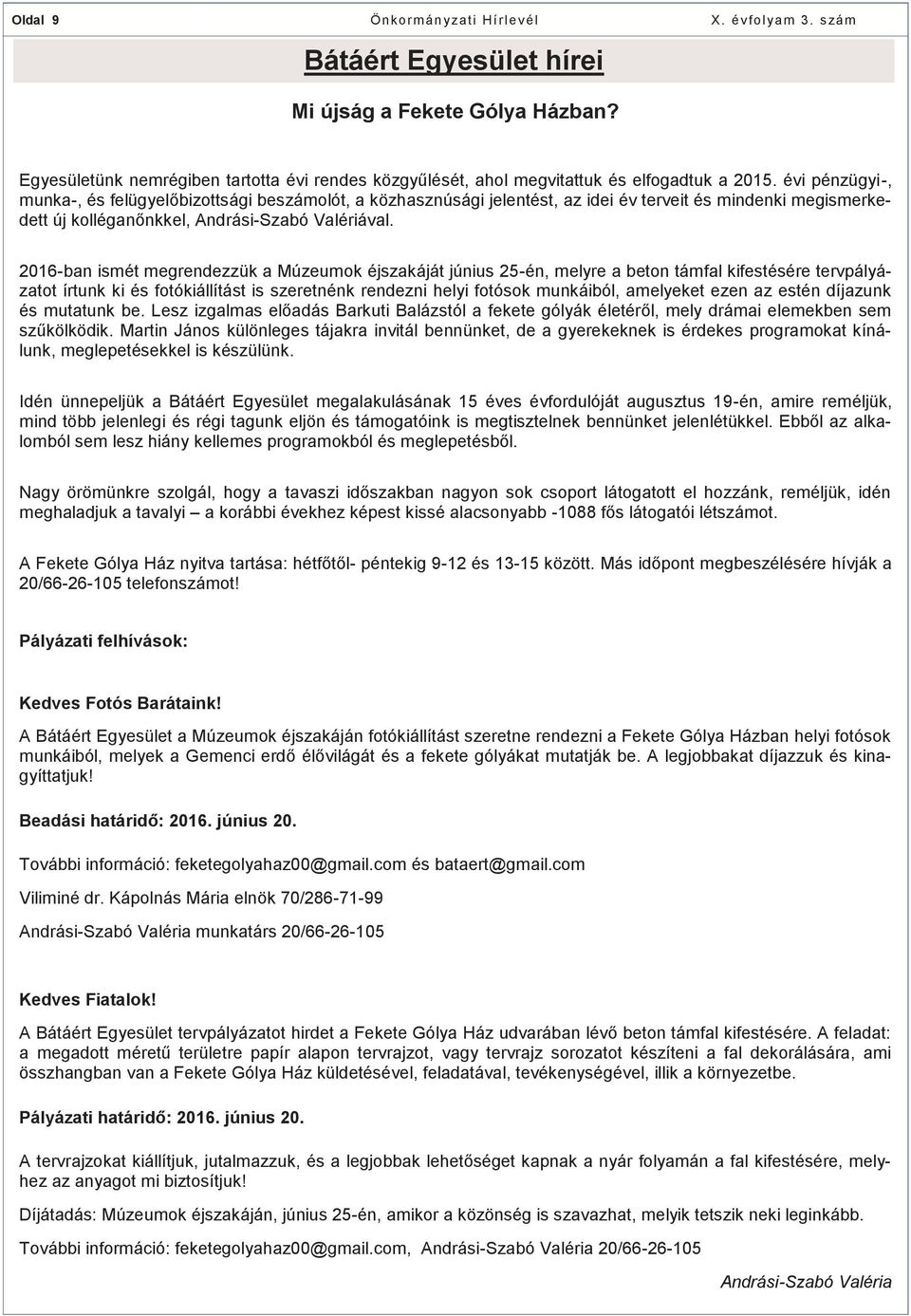 2016-ban ismét megrendezzük a Múzeumok éjszakáját június 25-én, melyre a beton támfal kifestésére tervpályázatot írtunk ki és fotókiállítást is szeretnénk rendezni helyi fotósok munkáiból, amelyeket