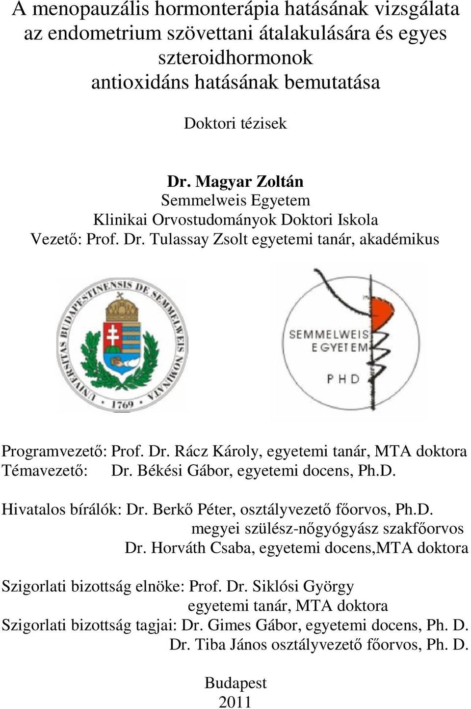Békési Gábor, egyetemi docens, Ph.D. Hivatalos bírálók: Dr. Berkő Péter, osztályvezető főorvos, Ph.D. megyei szülész-nőgyógyász szakfőorvos Dr.
