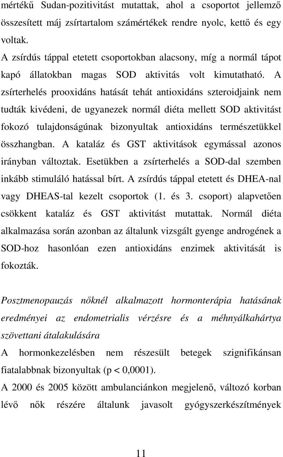 A zsírterhelés prooxidáns hatását tehát antioxidáns szteroidjaink nem tudták kivédeni, de ugyanezek normál diéta mellett SOD aktivitást fokozó tulajdonságúnak bizonyultak antioxidáns természetükkel
