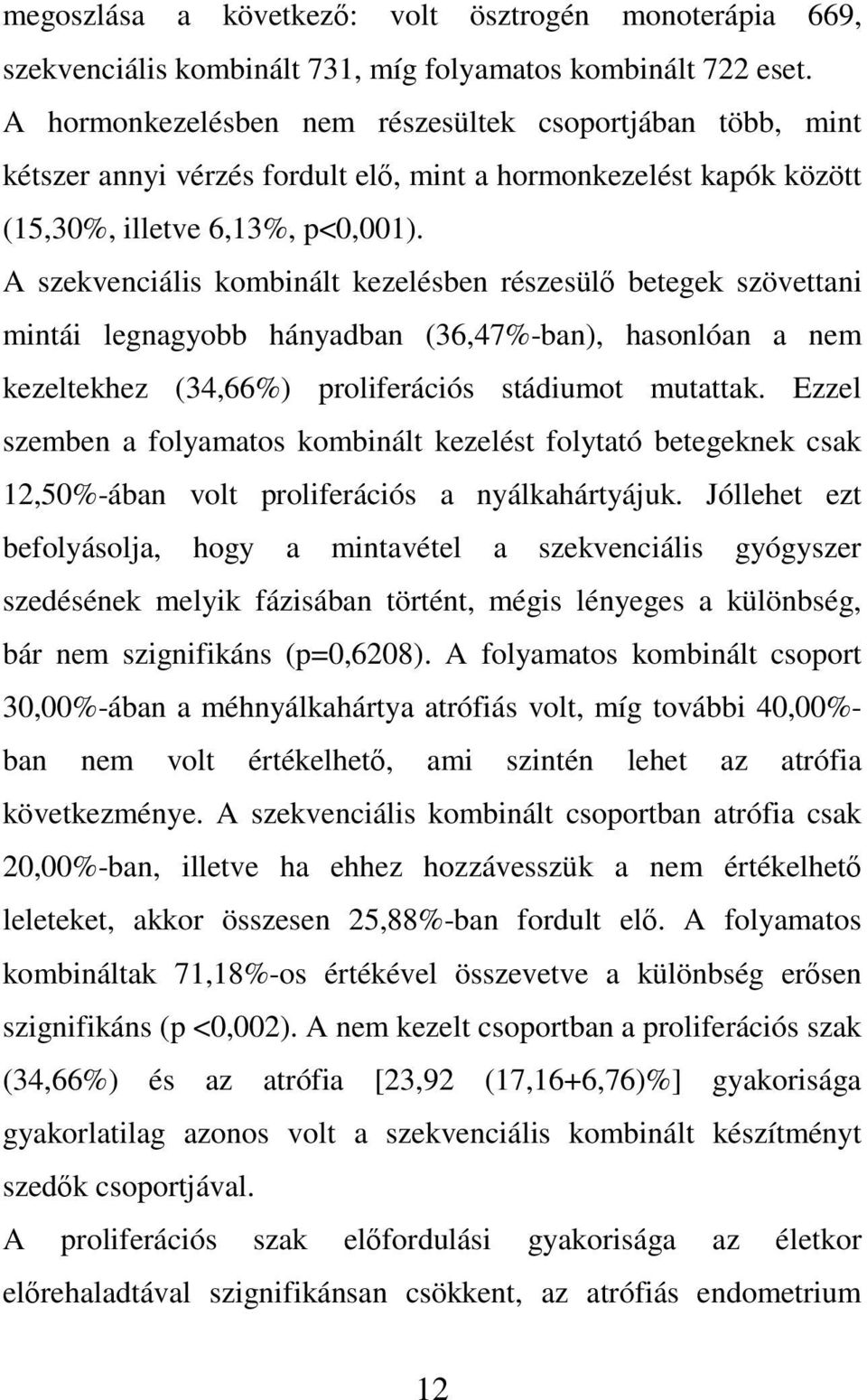 A szekvenciális kombinált kezelésben részesülő betegek szövettani mintái legnagyobb hányadban (36,47%-ban), hasonlóan a nem kezeltekhez (34,66%) proliferációs stádiumot mutattak.
