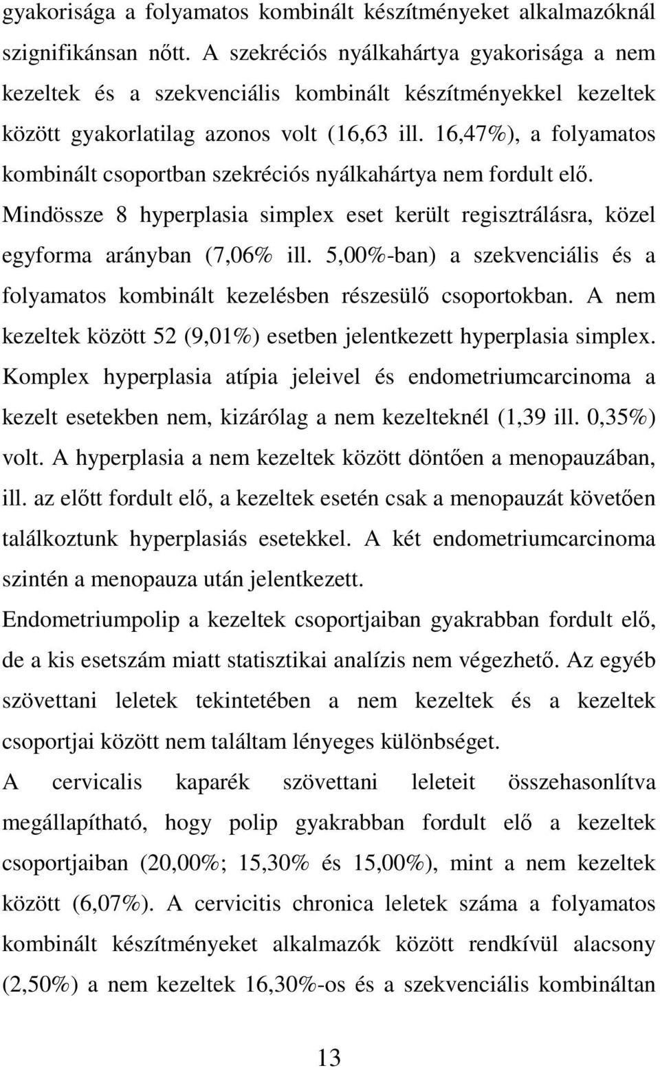 16,47%), a folyamatos kombinált csoportban szekréciós nyálkahártya nem fordult elő. Mindössze 8 hyperplasia simplex eset került regisztrálásra, közel egyforma arányban (7,06% ill.
