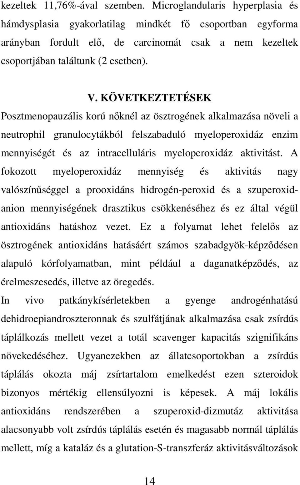 KÖVETKEZTETÉSEK Posztmenopauzális korú nőknél az ösztrogének alkalmazása növeli a neutrophil granulocytákból felszabaduló myeloperoxidáz enzim mennyiségét és az intracelluláris myeloperoxidáz