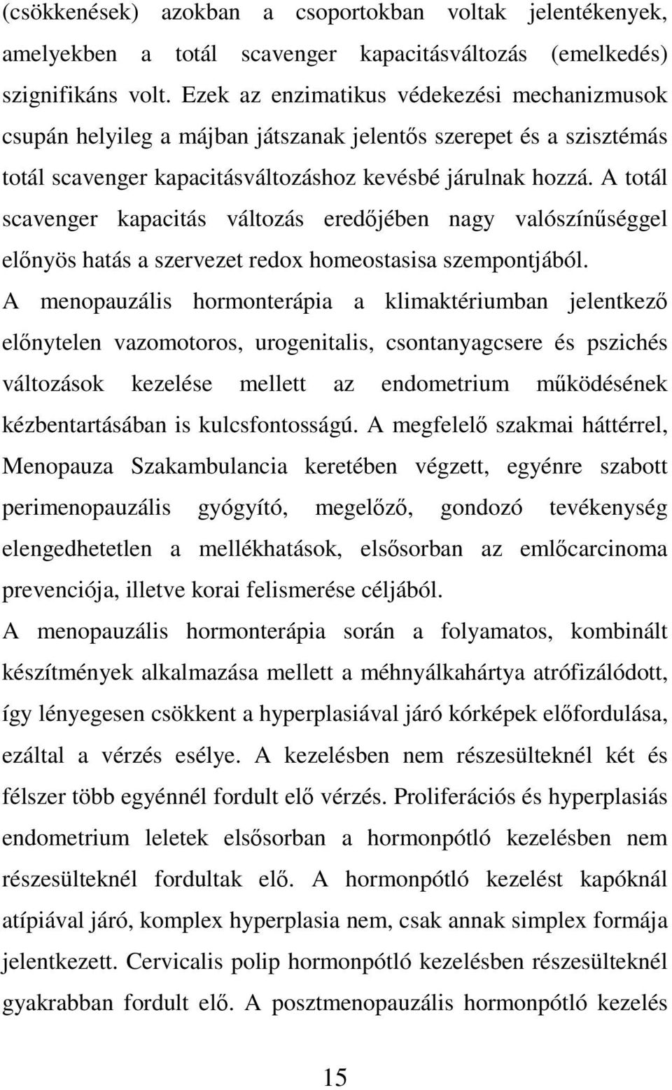 A totál scavenger kapacitás változás eredőjében nagy valószínűséggel előnyös hatás a szervezet redox homeostasisa szempontjából.