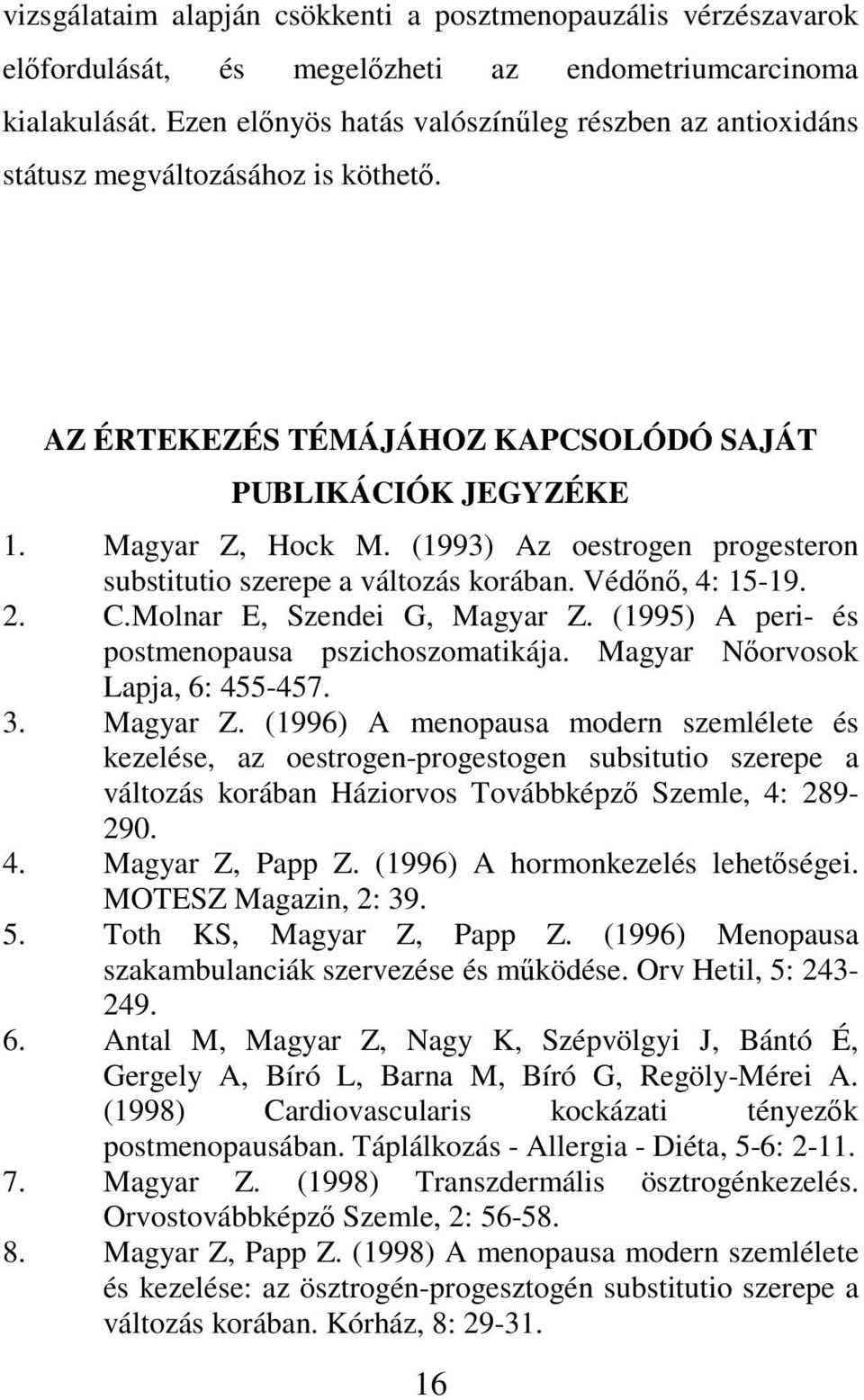 (1993) Az oestrogen progesteron substitutio szerepe a változás korában. Védőnő, 4: 15-19. 2. C.Molnar E, Szendei G, Magyar Z. (1995) A peri- és postmenopausa pszichoszomatikája.