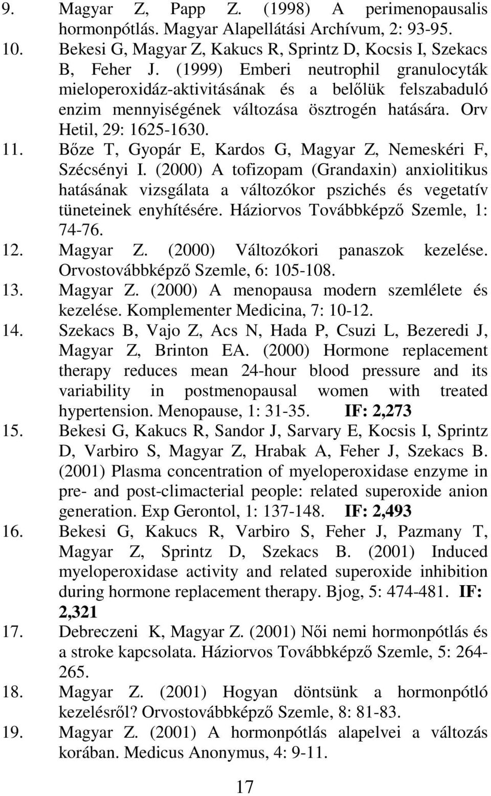 Bőze T, Gyopár E, Kardos G, Magyar Z, Nemeskéri F, Szécsényi I. (2000) A tofizopam (Grandaxin) anxiolitikus hatásának vizsgálata a változókor pszichés és vegetatív tüneteinek enyhítésére.