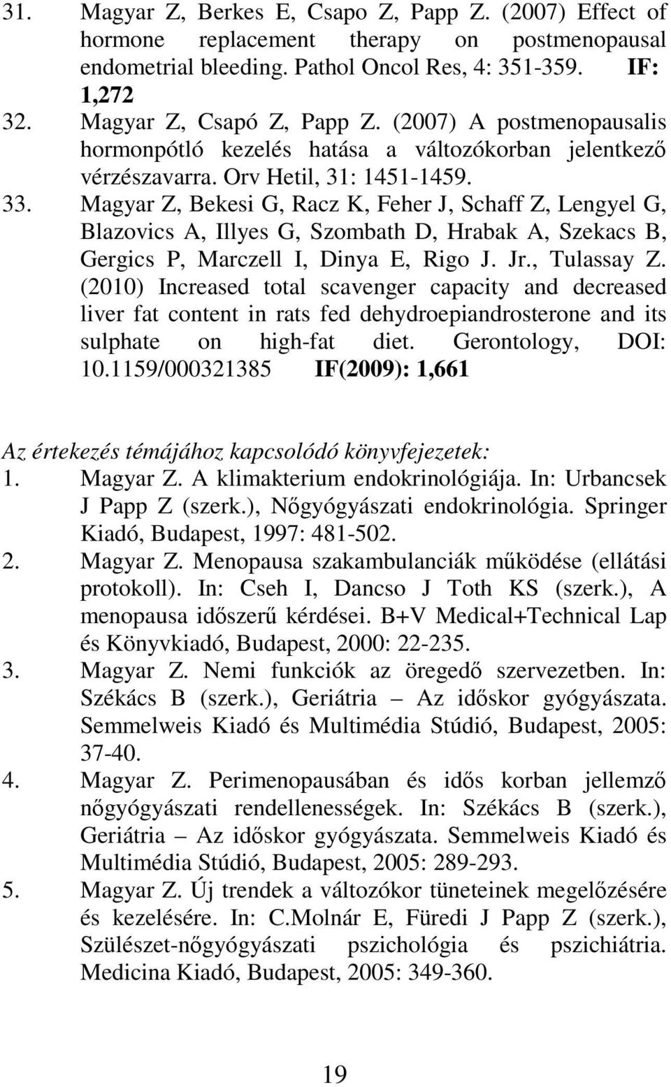 Magyar Z, Bekesi G, Racz K, Feher J, Schaff Z, Lengyel G, Blazovics A, Illyes G, Szombath D, Hrabak A, Szekacs B, Gergics P, Marczell I, Dinya E, Rigo J. Jr., Tulassay Z.