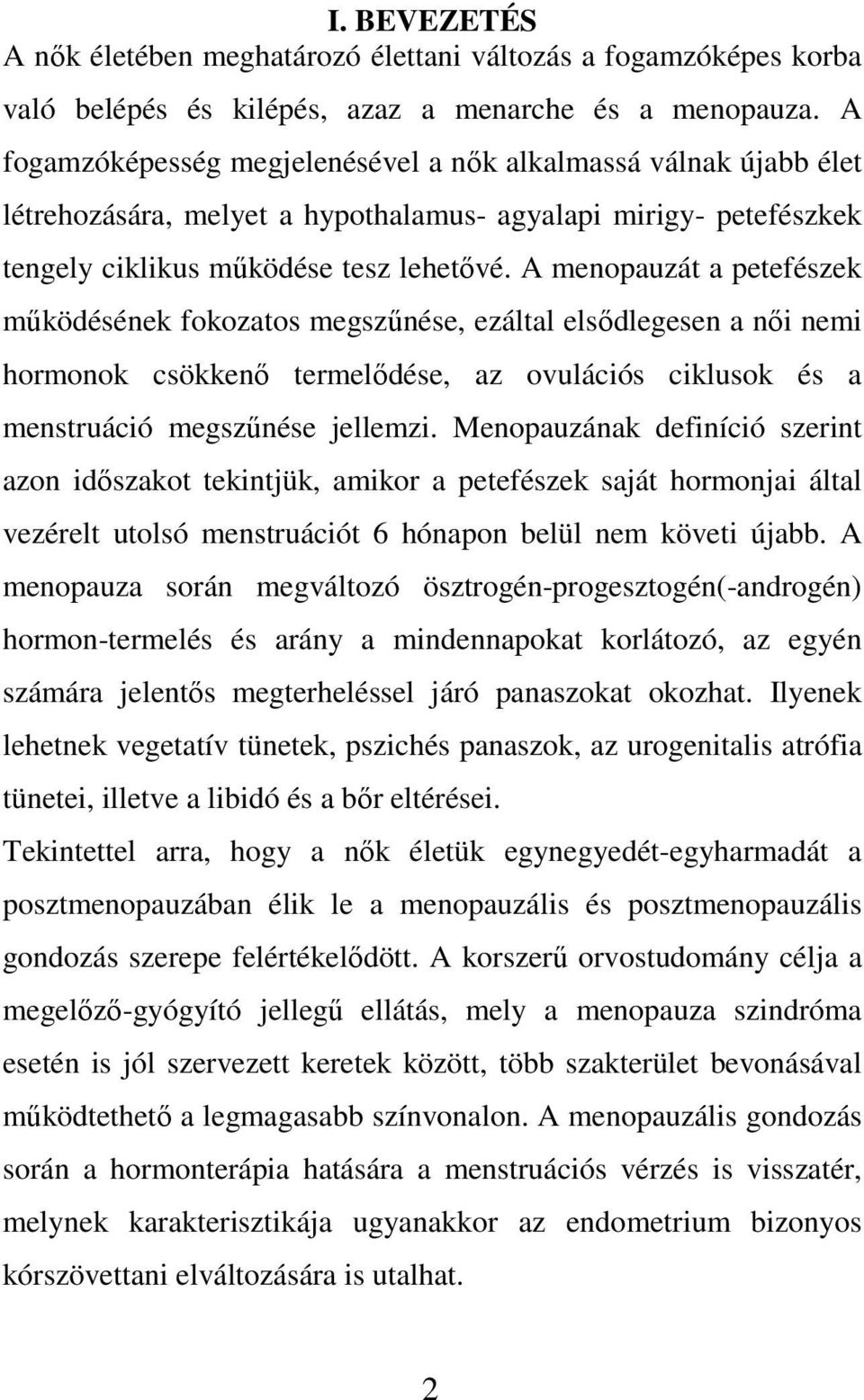 A menopauzát a petefészek működésének fokozatos megszűnése, ezáltal elsődlegesen a női nemi hormonok csökkenő termelődése, az ovulációs ciklusok és a menstruáció megszűnése jellemzi.
