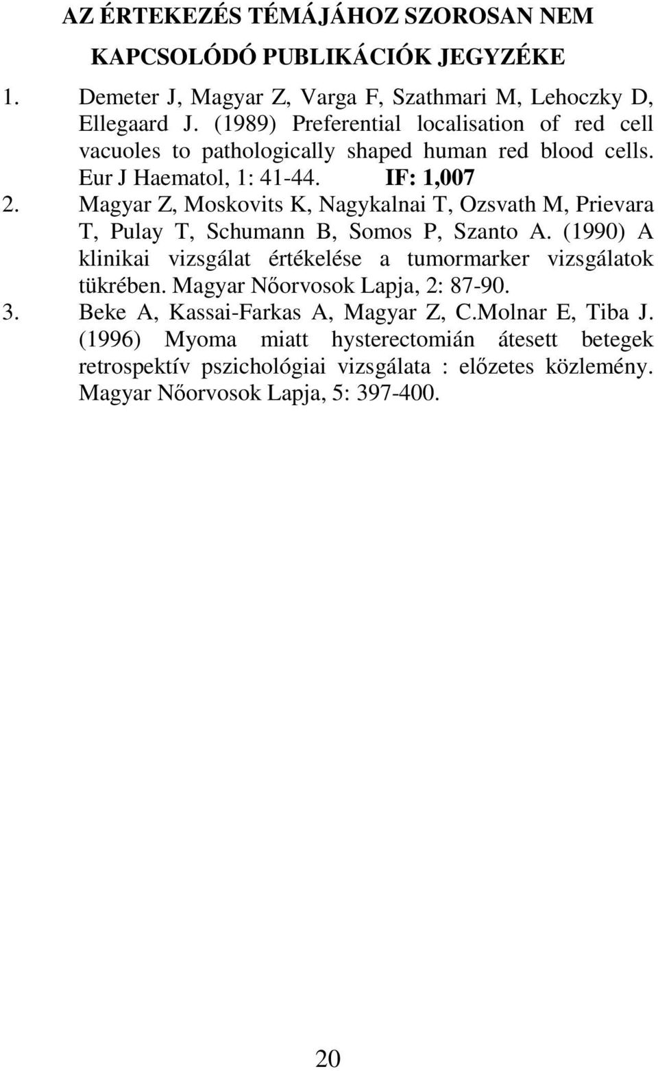 Magyar Z, Moskovits K, Nagykalnai T, Ozsvath M, Prievara T, Pulay T, Schumann B, Somos P, Szanto A. (1990) A klinikai vizsgálat értékelése a tumormarker vizsgálatok tükrében.