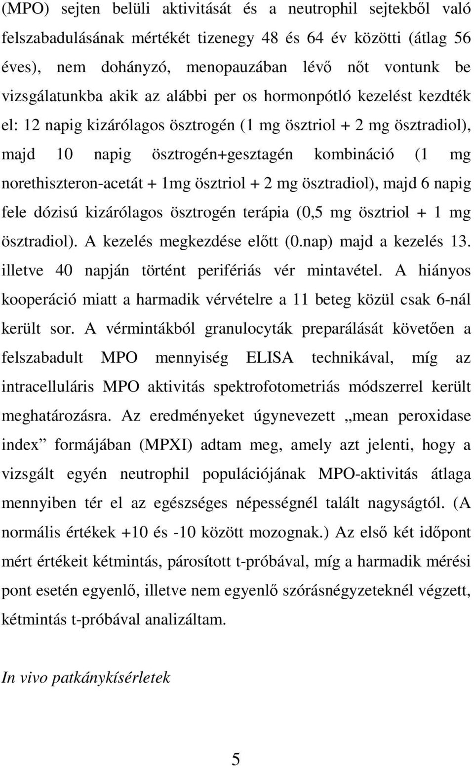 ösztriol + 2 mg ösztradiol), majd 6 napig fele dózisú kizárólagos ösztrogén terápia (0,5 mg ösztriol + 1 mg ösztradiol). A kezelés megkezdése előtt (0.nap) majd a kezelés 13.