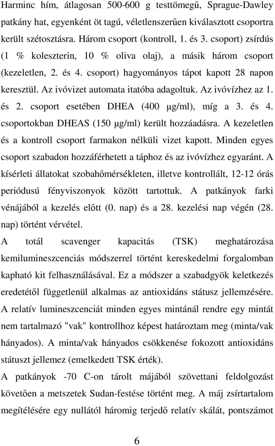 Az ivóvízhez az 1. és 2. csoport esetében DHEA (400 µg/ml), míg a 3. és 4. csoportokban DHEAS (150 µg/ml) került hozzáadásra. A kezeletlen és a kontroll csoport farmakon nélküli vizet kapott.