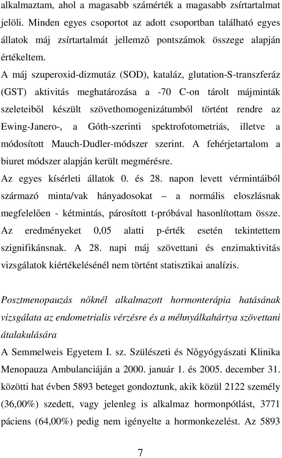 A máj szuperoxid-dizmutáz (SOD), kataláz, glutation-s-transzferáz (GST) aktivitás meghatározása a -70 C-on tárolt májminták szeleteiből készült szövethomogenizátumból történt rendre az Ewing-Janero-,