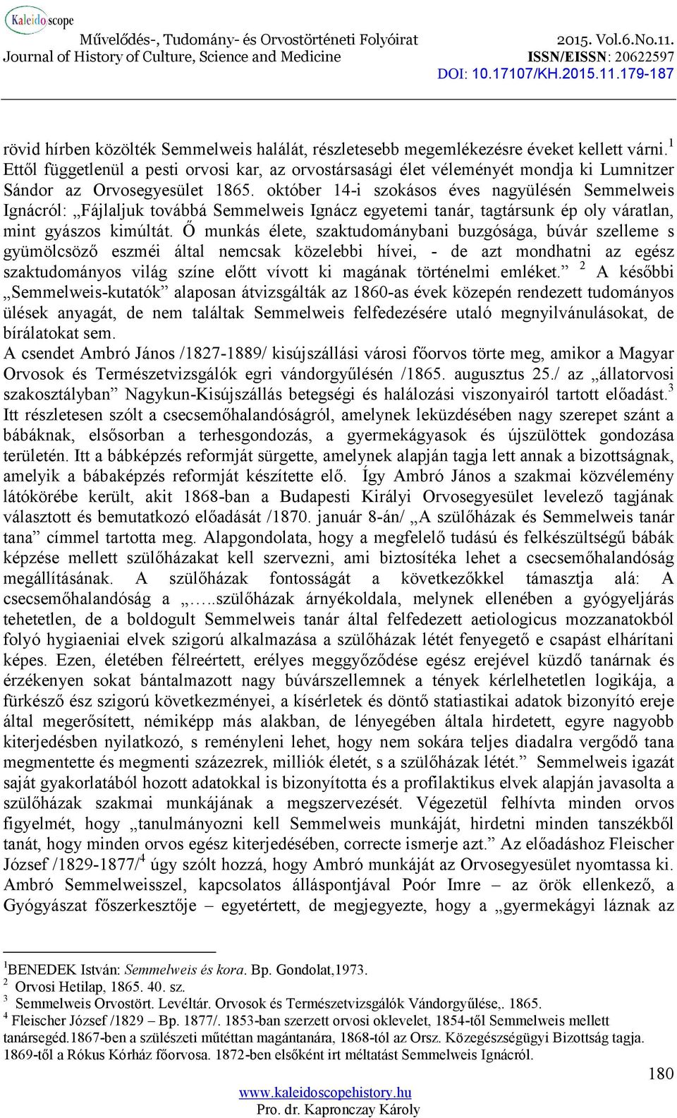 október 14-i szokásos éves nagyülésén Semmelweis Ignácról: Fájlaljuk továbbá Semmelweis Ignácz egyetemi tanár, tagtársunk ép oly váratlan, mint gyászos kimúltát.