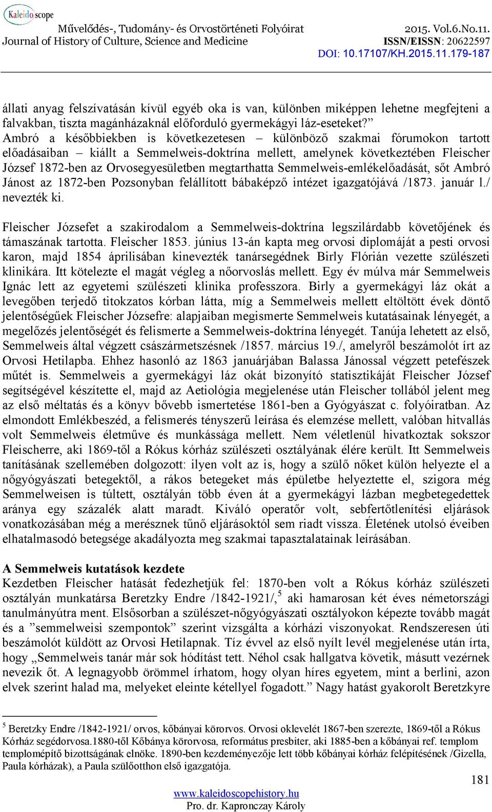 megtarthatta Semmelweis-emlékelőadását, sőt Ambró Jánost az 1872-ben Pozsonyban felállított bábaképző intézet igazgatójává /1873. január l./ nevezték ki.