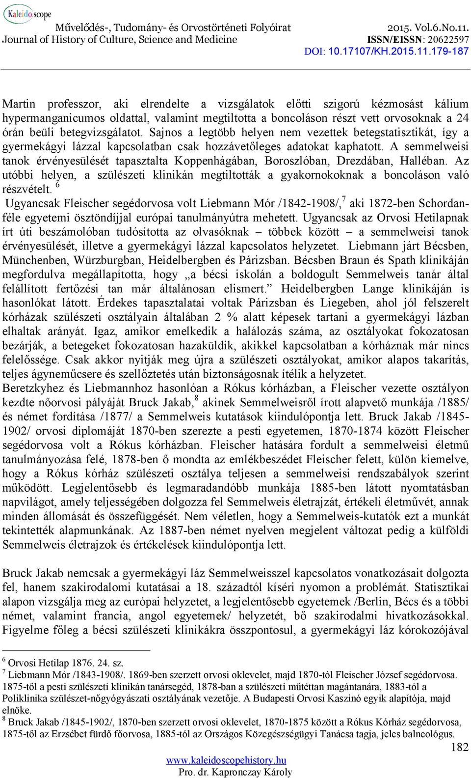 A semmelweisi tanok érvényesülését tapasztalta Koppenhágában, Boroszlóban, Drezdában, Halléban. Az utóbbi helyen, a szülészeti klinikán megtiltották a gyakornokoknak a boncoláson való részvételt.