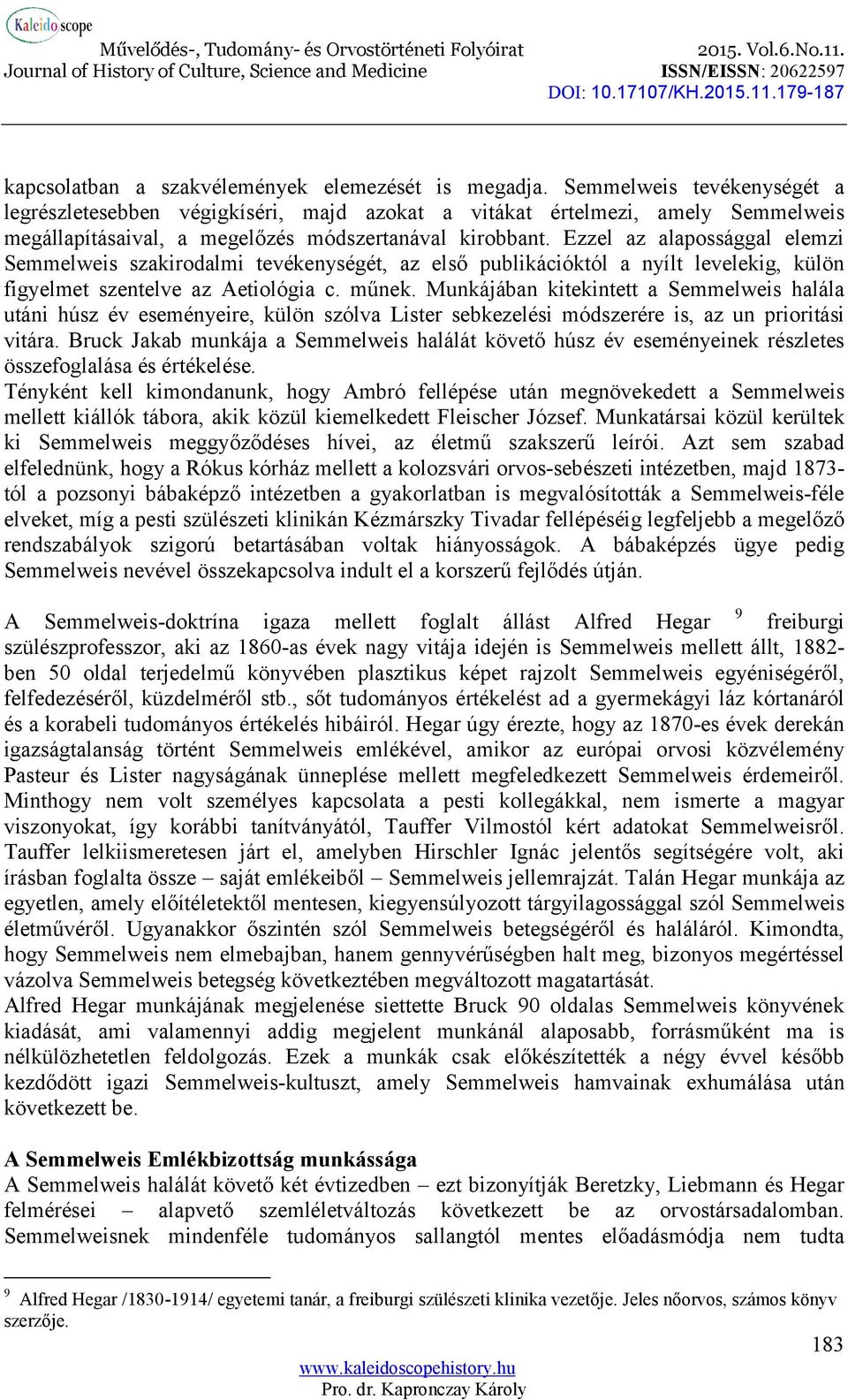 Ezzel az alapossággal elemzi Semmelweis szakirodalmi tevékenységét, az első publikációktól a nyílt levelekig, külön figyelmet szentelve az Aetiológia c. műnek.