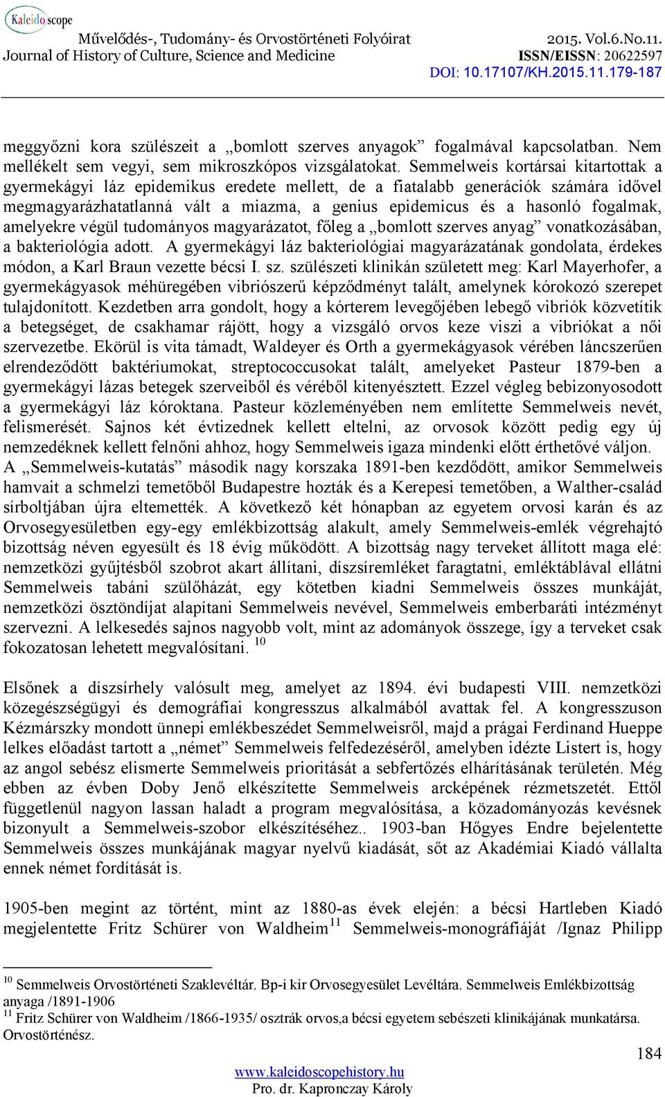 amelyekre végül tudományos magyarázatot, főleg a bomlott szerves anyag vonatkozásában, a bakteriológia adott.