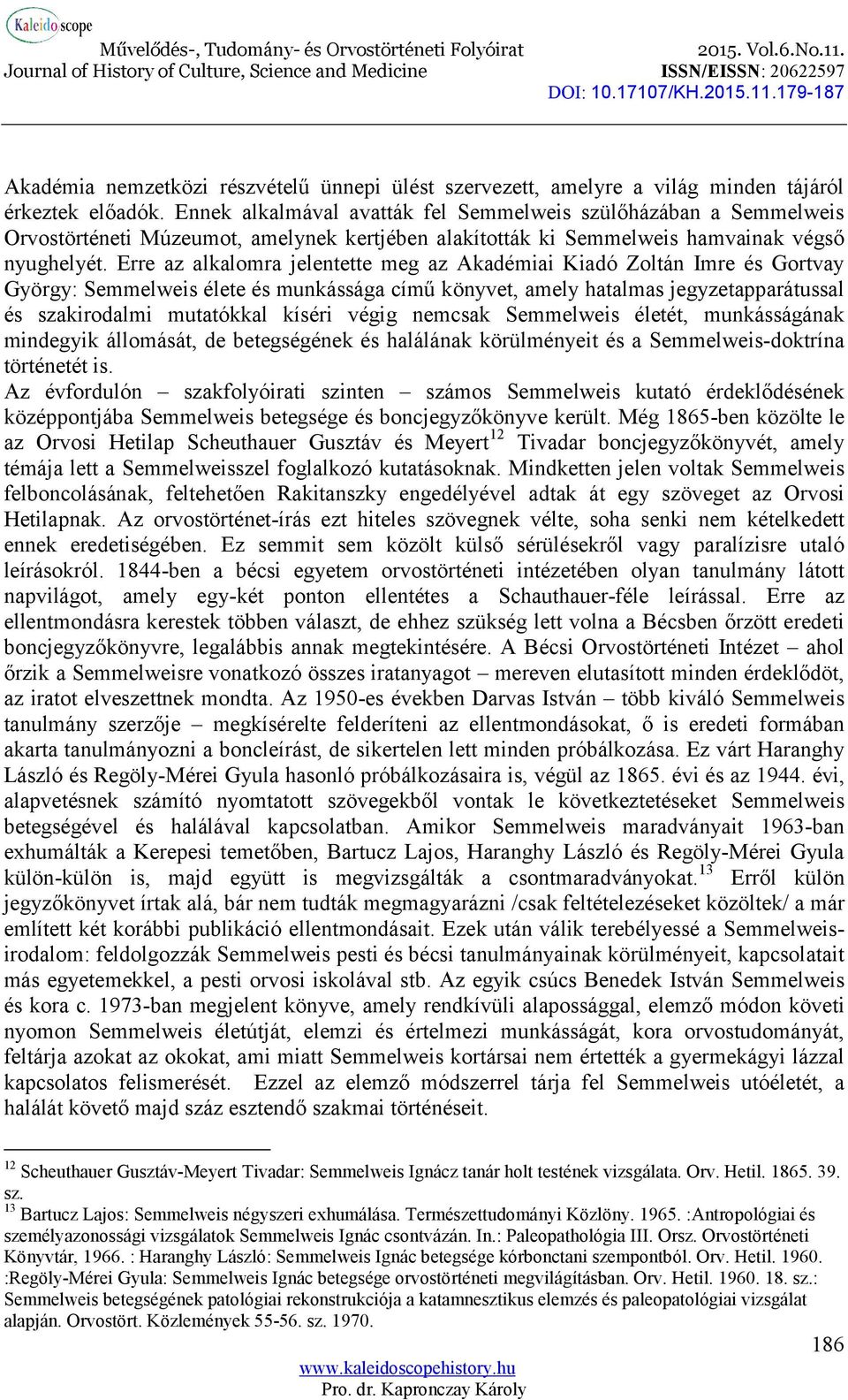 Erre az alkalomra jelentette meg az Akadémiai Kiadó Zoltán Imre és Gortvay György: Semmelweis élete és munkássága című könyvet, amely hatalmas jegyzetapparátussal és szakirodalmi mutatókkal kíséri