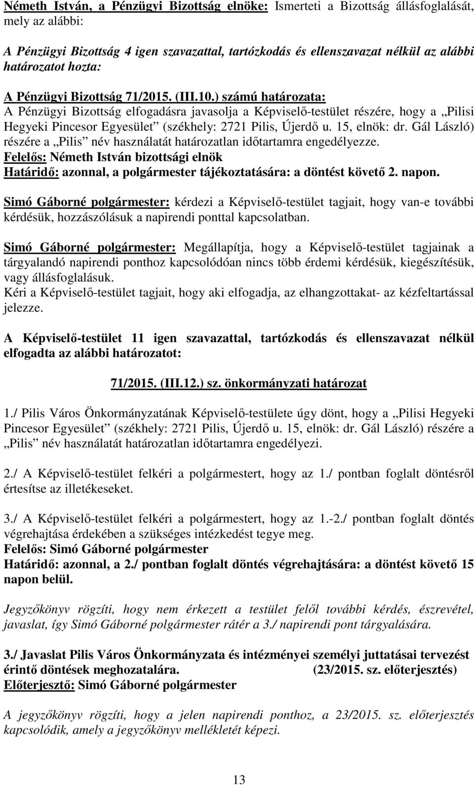 ) számú határozata: A Pénzügyi Bizottság elfogadásra javasolja a Képviselő-testület részére, hogy a Pilisi Hegyeki Pincesor Egyesület (székhely: 2721 Pilis, Újerdő u. 15, elnök: dr.