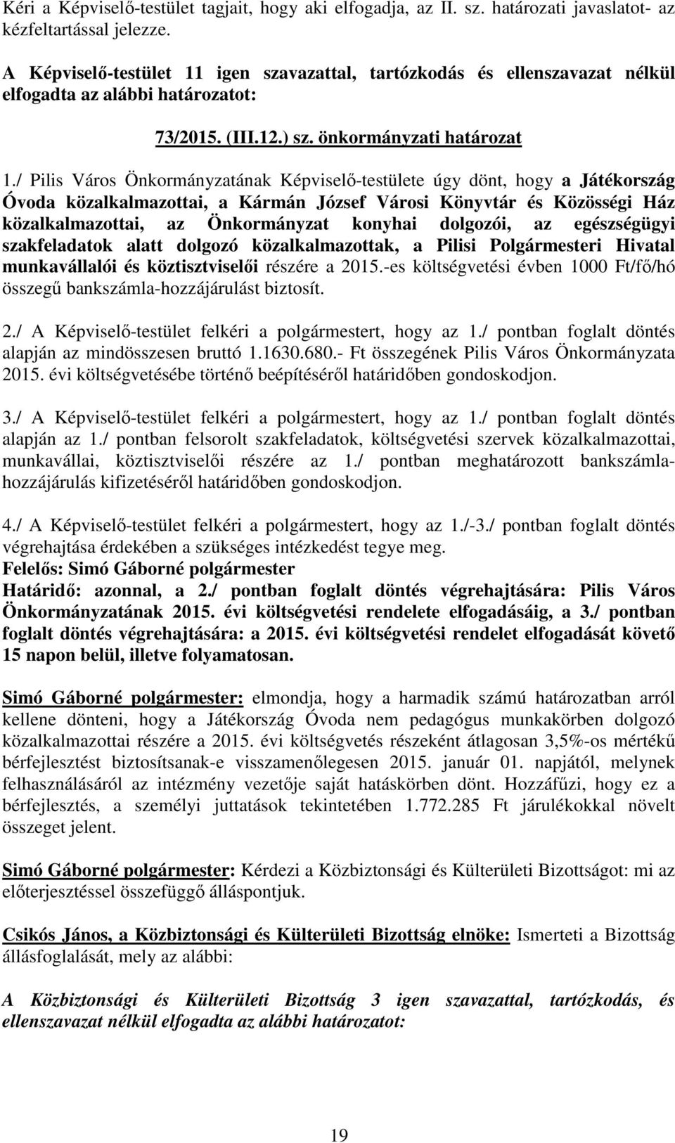 / Pilis Város Önkormányzatának Képviselő-testülete úgy dönt, hogy a Játékország Óvoda közalkalmazottai, a Kármán József Városi Könyvtár és Közösségi Ház közalkalmazottai, az Önkormányzat konyhai