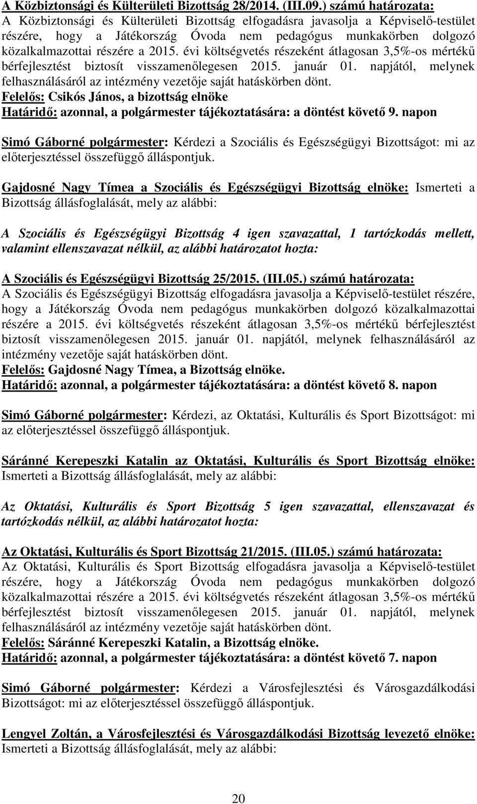 2015. évi költségvetés részeként átlagosan 3,5%-os mértékű bérfejlesztést biztosít visszamenőlegesen 2015. január 01. napjától, melynek felhasználásáról az intézmény vezetője saját hatáskörben dönt.