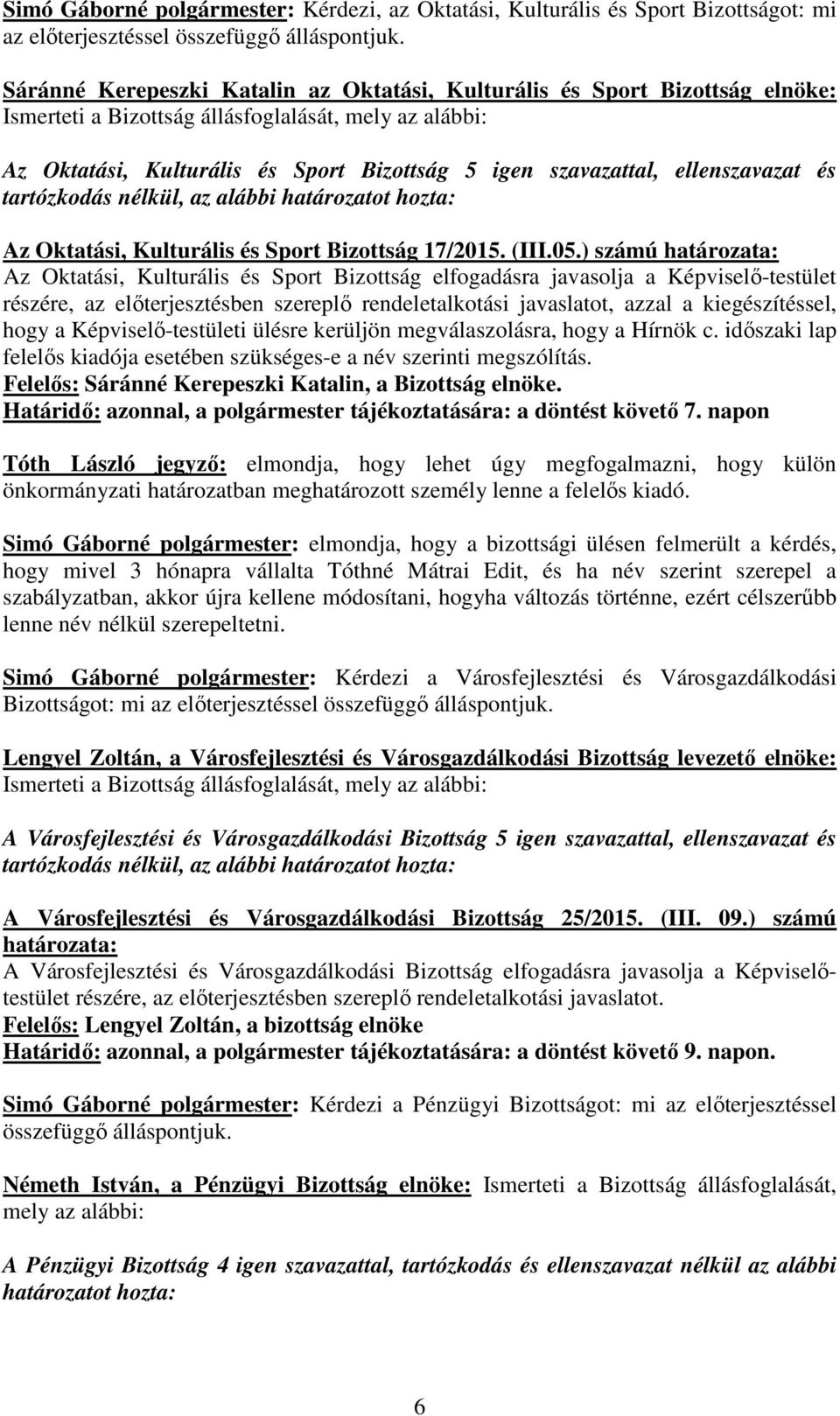 ellenszavazat és tartózkodás nélkül, az alábbi határozatot hozta: Az Oktatási, Kulturális és Sport Bizottság 17/2015. (III.05.