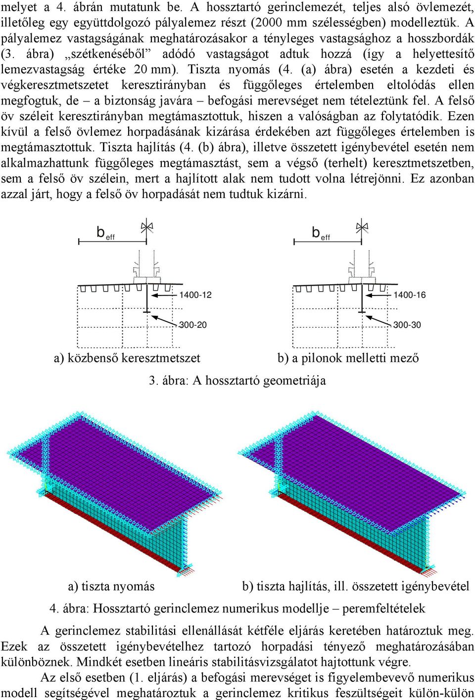 Tiszta nyomás (4. (a) ábra) esetén a kezdeti és végkeresztmetszetet keresztirányban és függőleges értelemben eltolódás ellen megfogtuk, de a biztonság javára ogási merevséget nem tételeztünk fel.