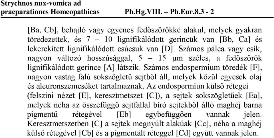 Számos pálca vagy csík, nagyon változó hosszúsággal, 5 15 µm széles, a fedőszőrök lignifikálódott gerince [A] látszik.