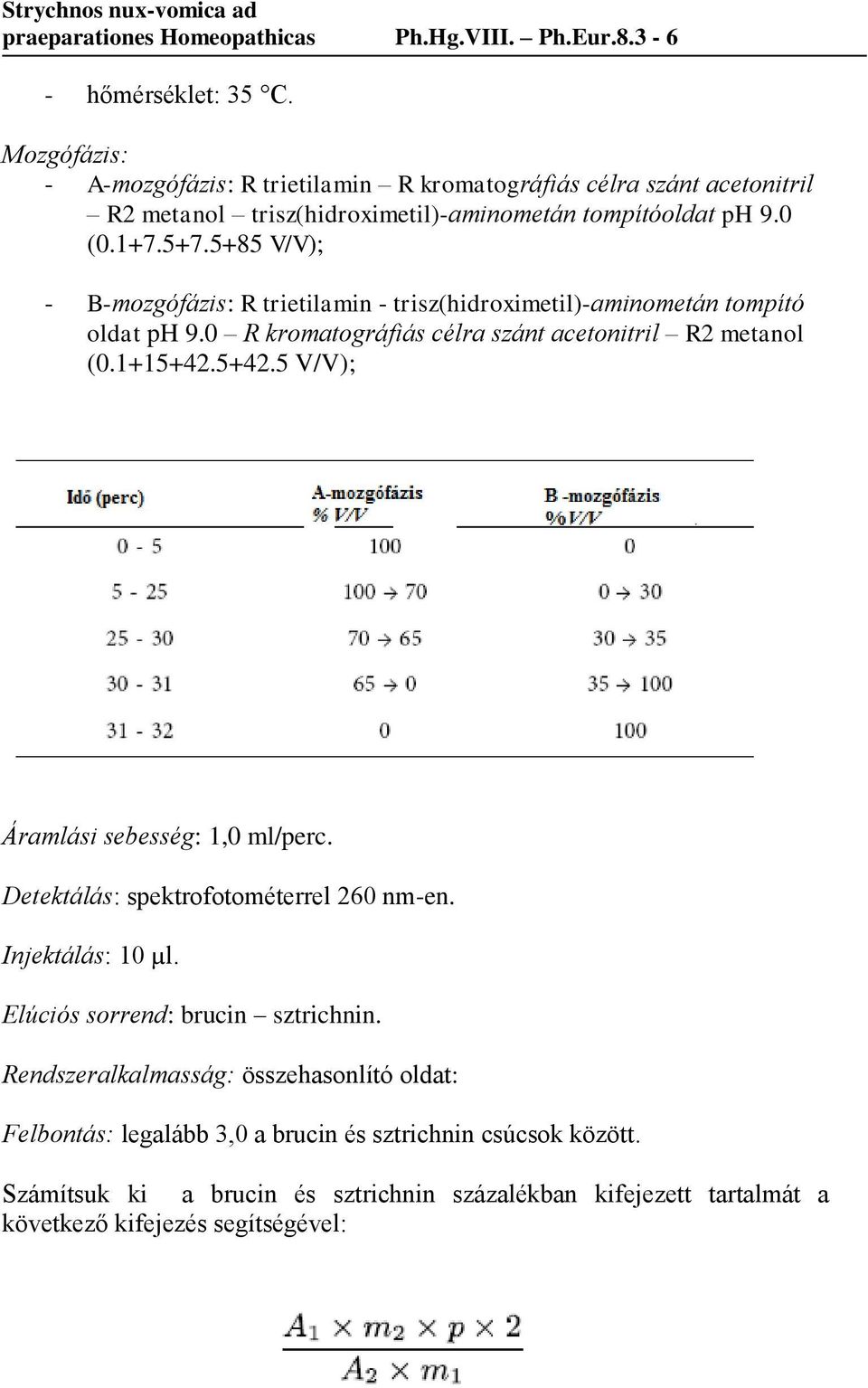 5+85 V/V); - B-mozgófázis: R trietilamin - trisz(hidroximetil)-aminometán tompító oldat ph 9.0 R kromatográfiás célra szánt acetonitril R2 metanol (0.1+15+42.