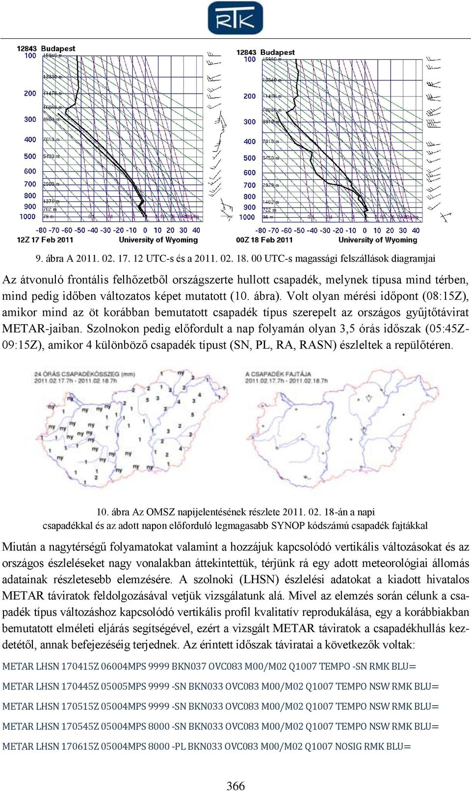 Volt olyan mérési időpont (08:15Z), amikor mind az öt korábban bemutatott csapadék típus szerepelt az országos gyűjtőtávirat METAR-jaiban.