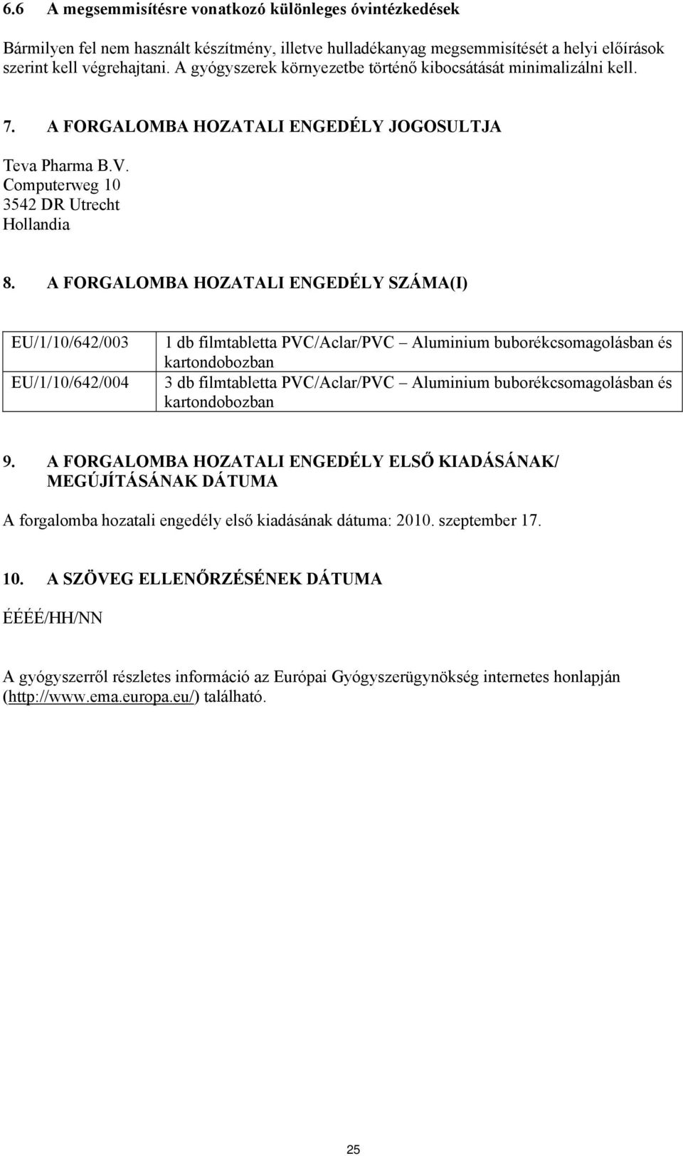 A FORGALOMBA HOZATALI ENGEDÉLY SZÁMA(I) EU/1/10/642/003 EU/1/10/642/004 1 db filmtabletta PVC/Aclar/PVC Aluminium buborékcsomagolásban és kartondobozban 3 db filmtabletta PVC/Aclar/PVC Aluminium