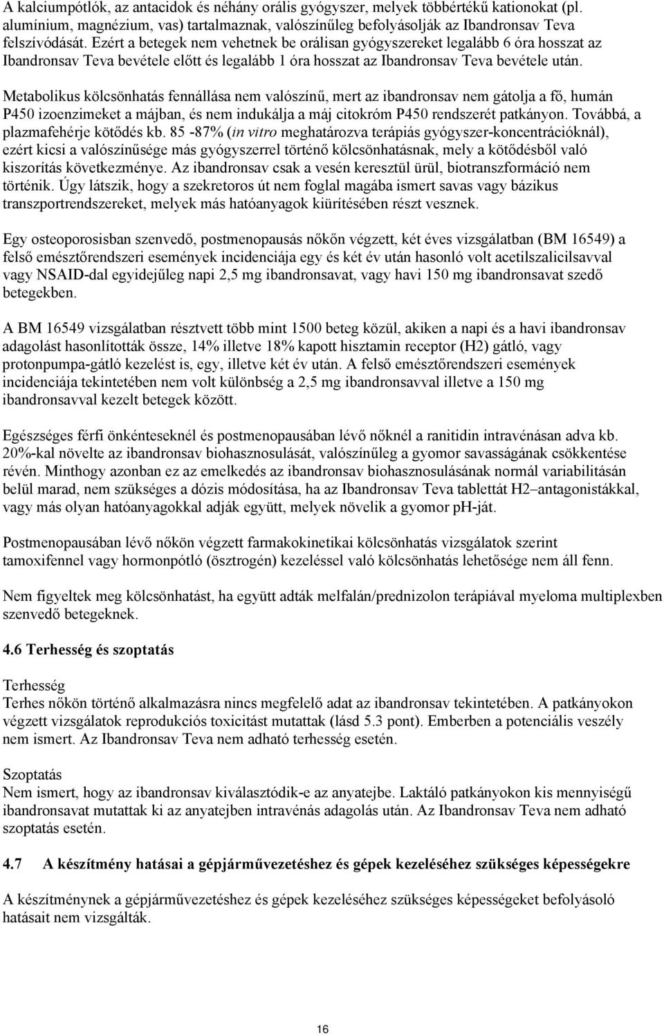 Metabolikus kölcsönhatás fennállása nem valószínű, mert az ibandronsav nem gátolja a fő, humán P450 izoenzimeket a májban, és nem indukálja a máj citokróm P450 rendszerét patkányon.