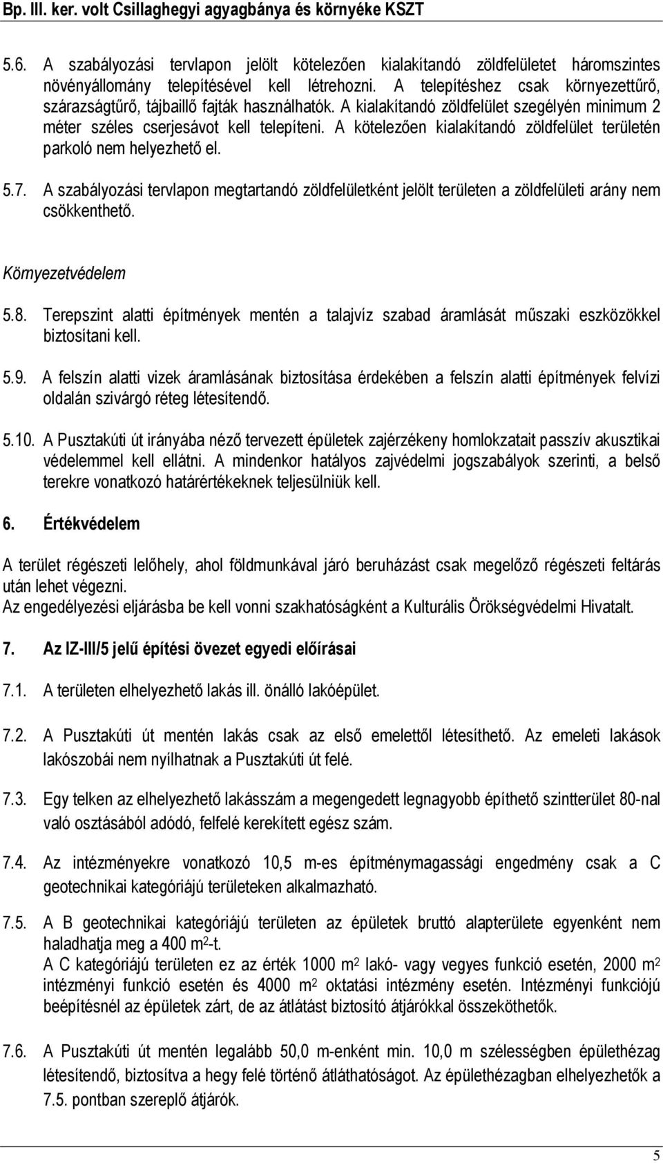 A kötelezően kialakítandó zöldfelület területén parkoló nem helyezhető el. 5.7. A szabályozási tervlapon megtartandó zöldfelületként jelölt területen a zöldfelületi arány nem csökkenthető.