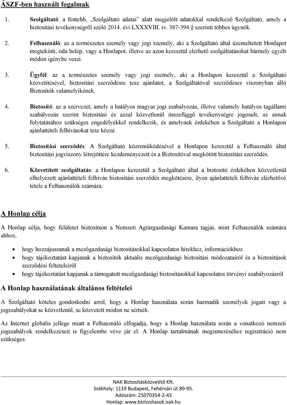 Felhasználó: az a természetes személy vagy jogi személy, aki a Szolgáltató által üzemeltetett Honlapot megtekinti, oda belép, vagy a Honlapot, illetve az azon keresztül elérhető szolgáltatásokat